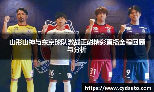 山形山神与东京球队激战正酣精彩直播全程回顾与分析