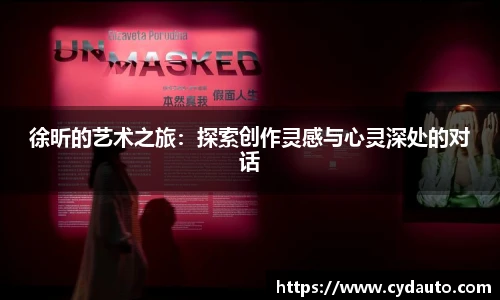 徐昕的艺术之旅：探索创作灵感与心灵深处的对话